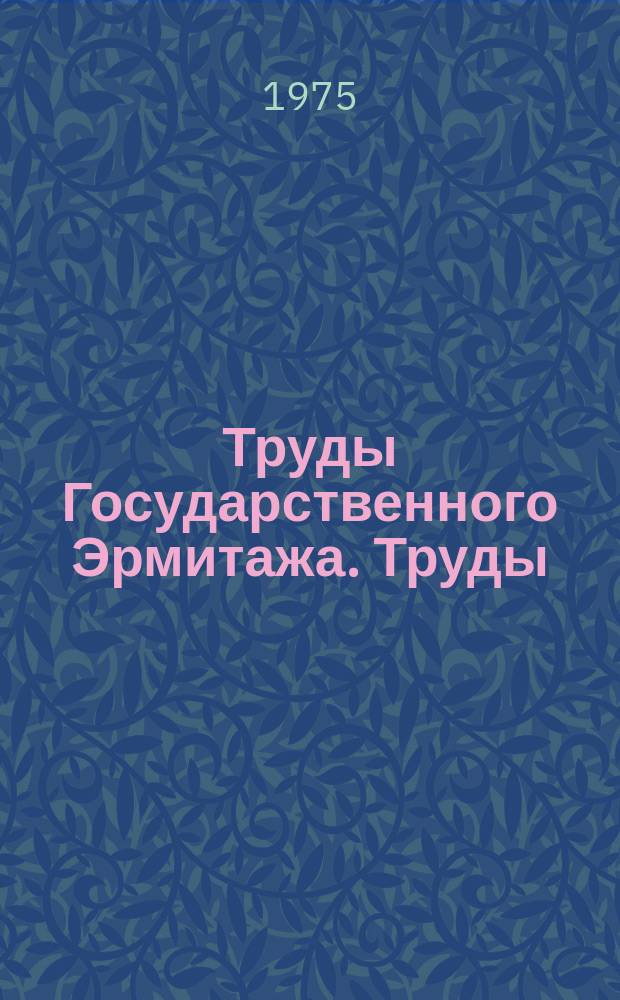 Труды Государственного Эрмитажа. [Труды]