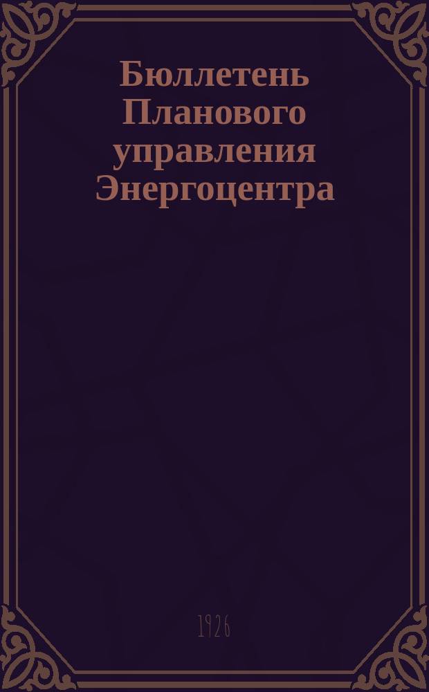 Бюллетень Планового управления Энергоцентра (Бюро статистики). 1926, №3