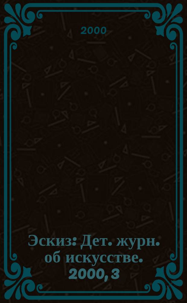 Эскиз : Дет. журн. об искусстве. 2000, 3