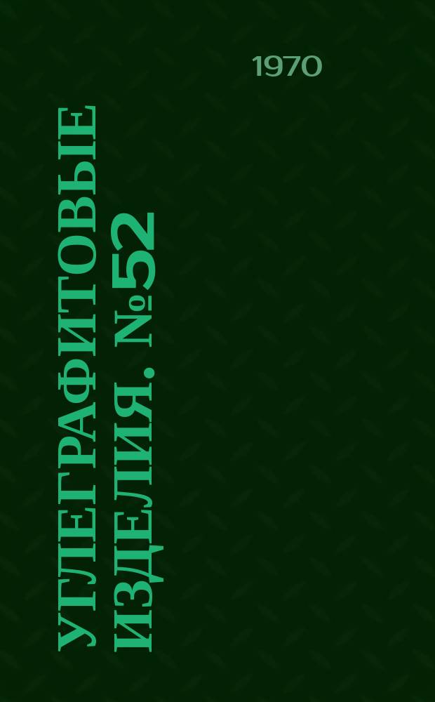 Углеграфитовые изделия. №52 : Краткие рефераты, аннотации, библиографические справки