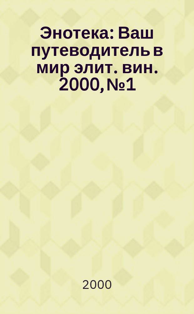 Энотека : Ваш путеводитель в мир элит. вин. 2000, №1