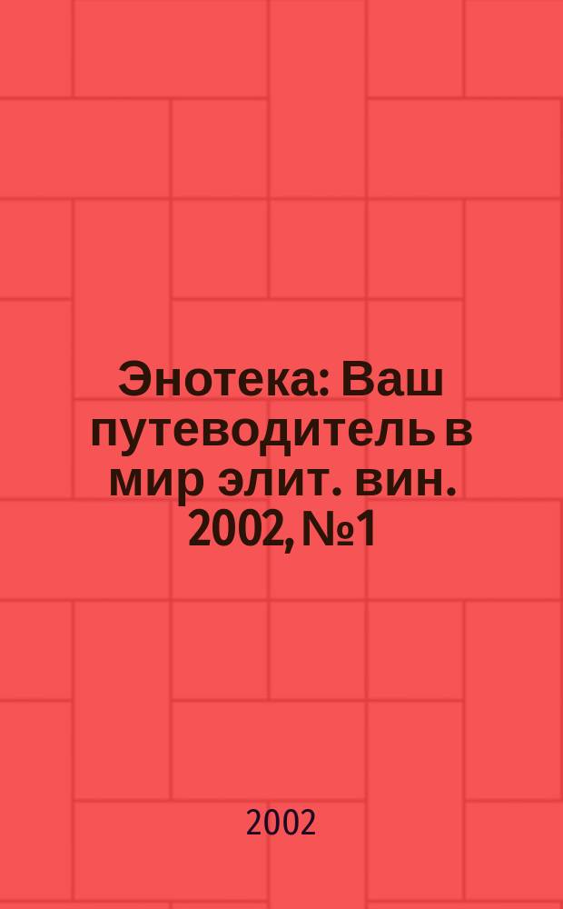 Энотека : Ваш путеводитель в мир элит. вин. 2002, №1/2