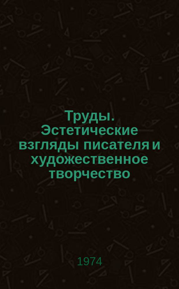 Труды. Эстетические взгляды писателя и художественное творчество