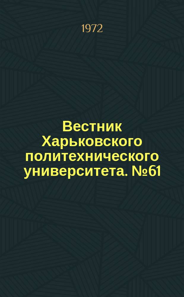 Вестник Харьковского политехнического университета. №61