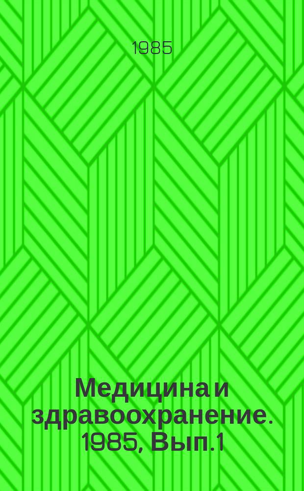 Медицина и здравоохранение. 1985, Вып.1