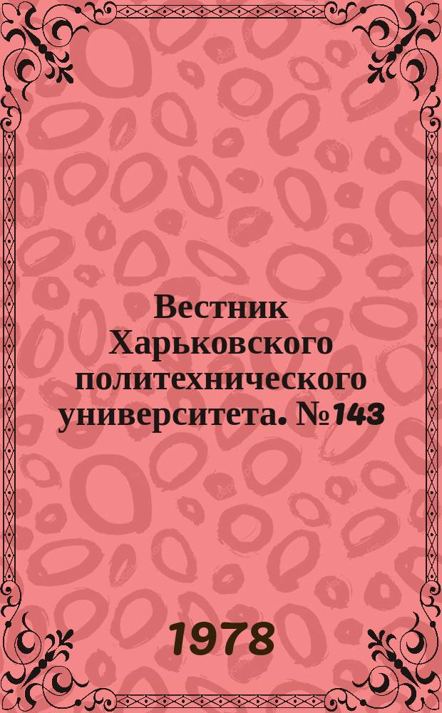 Вестник Харьковского политехнического университета. №143