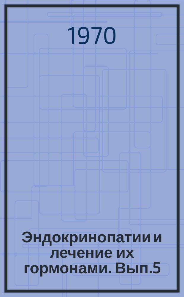 Эндокринопатии и лечение их гормонами. Вып.5 : Нейро-гормональные взаимоотношения надпочечных и половых желез
