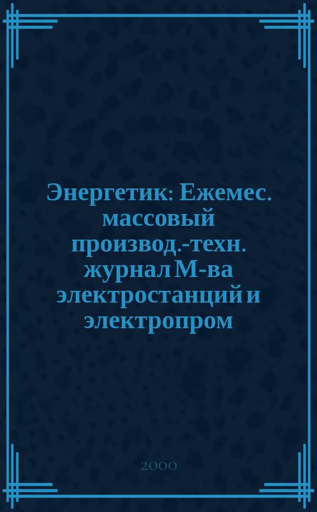 Энергетик : Ежемес. массовый производ.-техн. журнал М-ва электростанций и электропром. СССР. 2000, №4