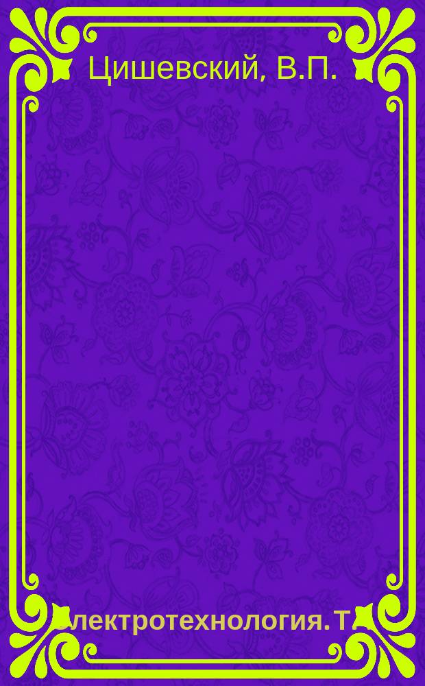Электротехнология. Т.4 : Системы питания и автоматического управления промышленными дуговыми и плазменными установками