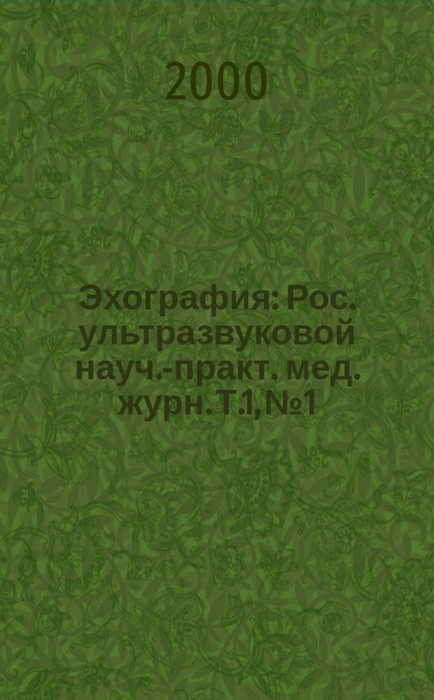 Эхография : Рос. ультразвуковой науч.-практ. мед. журн. Т.1, №1