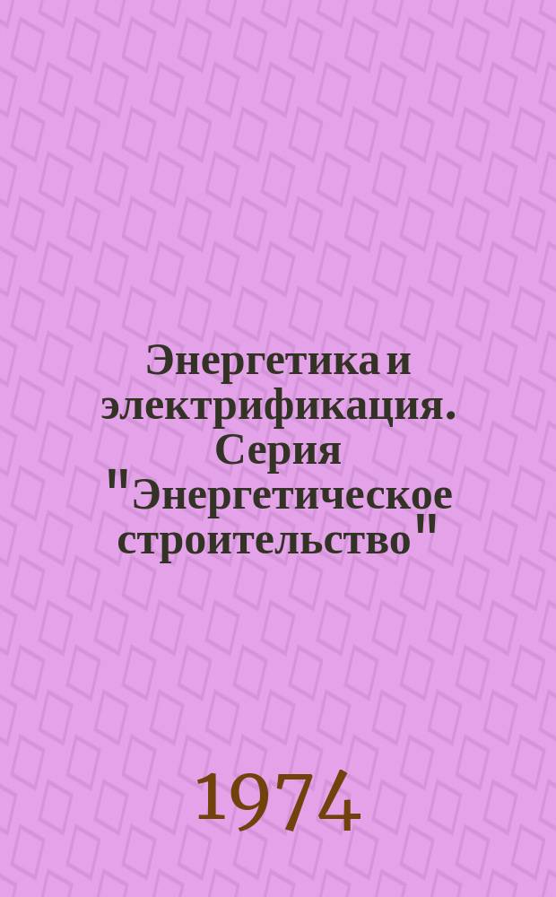 Энергетика и электрификация. Серия "Энергетическое строительство" : Указ. неопубл. и вед. материалов