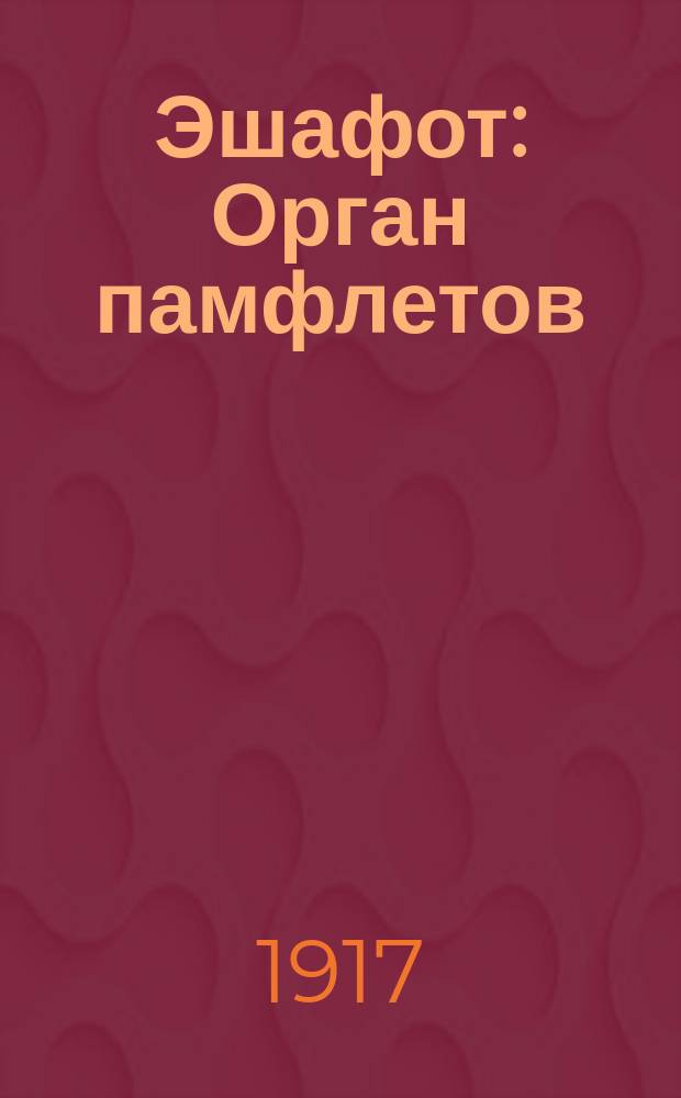 Эшафот : Орган памфлетов : Он будет выходить в дни именин глупости и бесчестия
