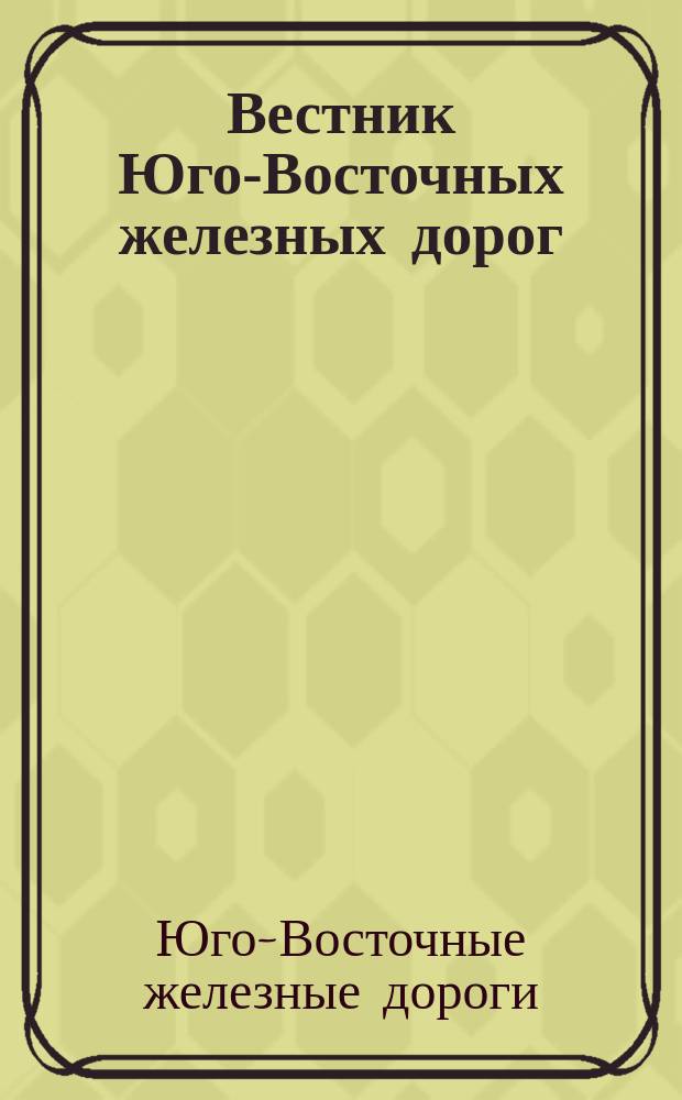 Вестник Юго-Восточных железных дорог : Орган Правления и Дорпрофсожа Юго-Вост. ж. д