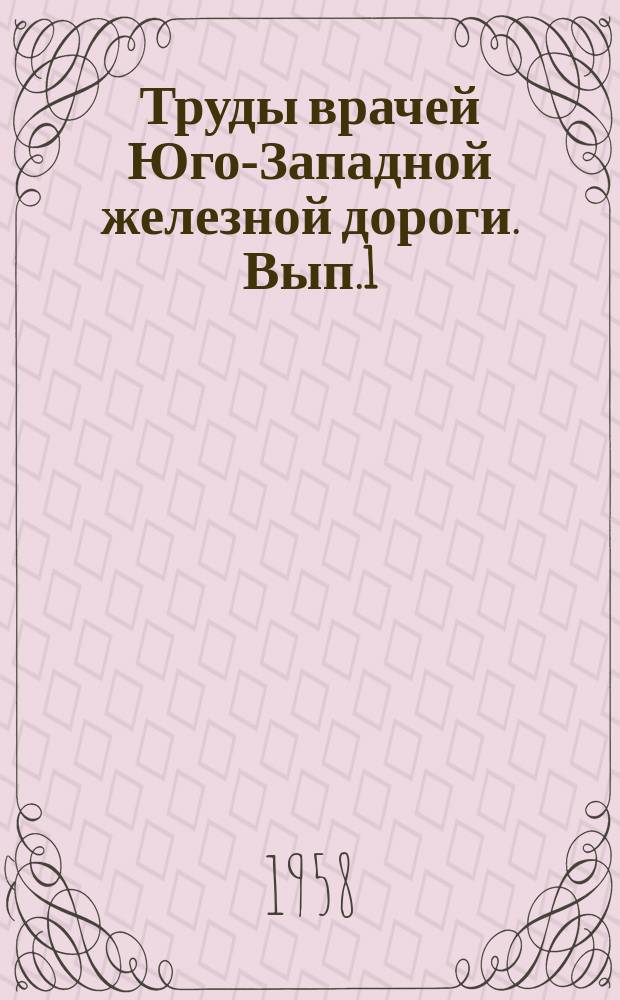 Труды врачей Юго-Западной железной дороги. Вып.1 : Внутренние болезни, туберкулез, неврология