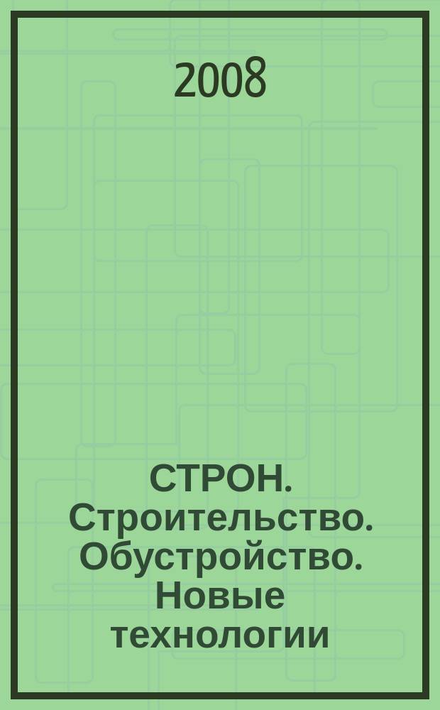 СТРОН. Строительство. Обустройство. Новые технологии : рекл.-информ. журн. 2008, № 4 (101)