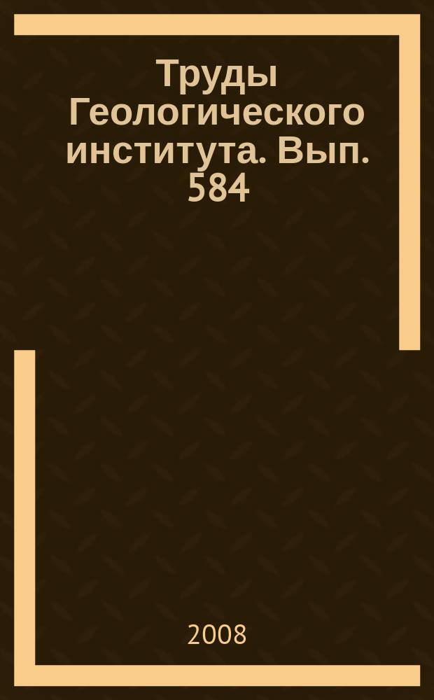 Труды Геологического института. Вып. 584 : Геодинамика ранней Земли: эволюция и устойчивость геологических процессов