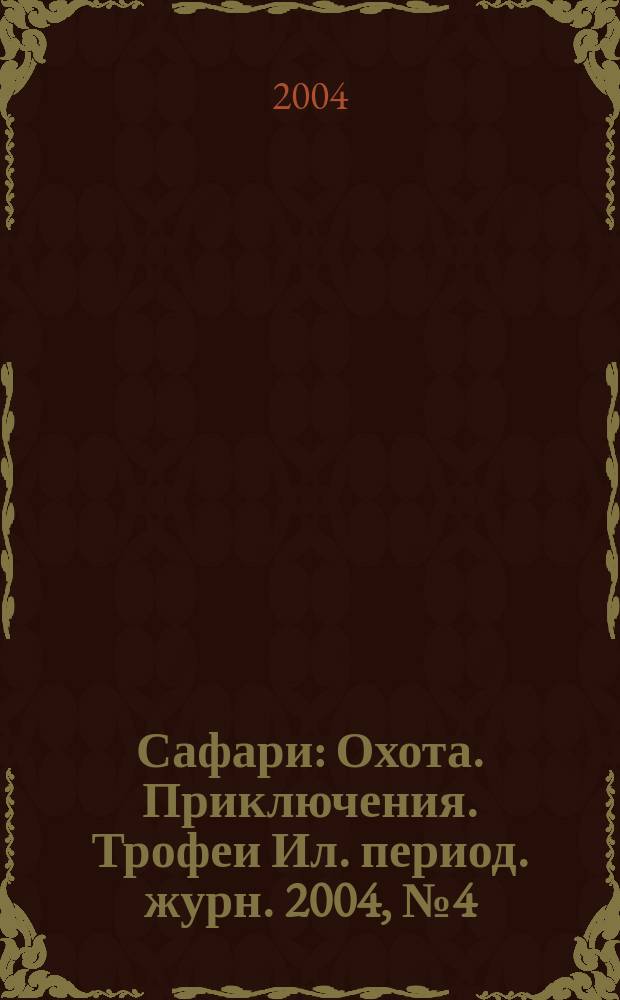 Сафари : Охота. Приключения. Трофеи Ил. период. журн. 2004, № 4 (27)