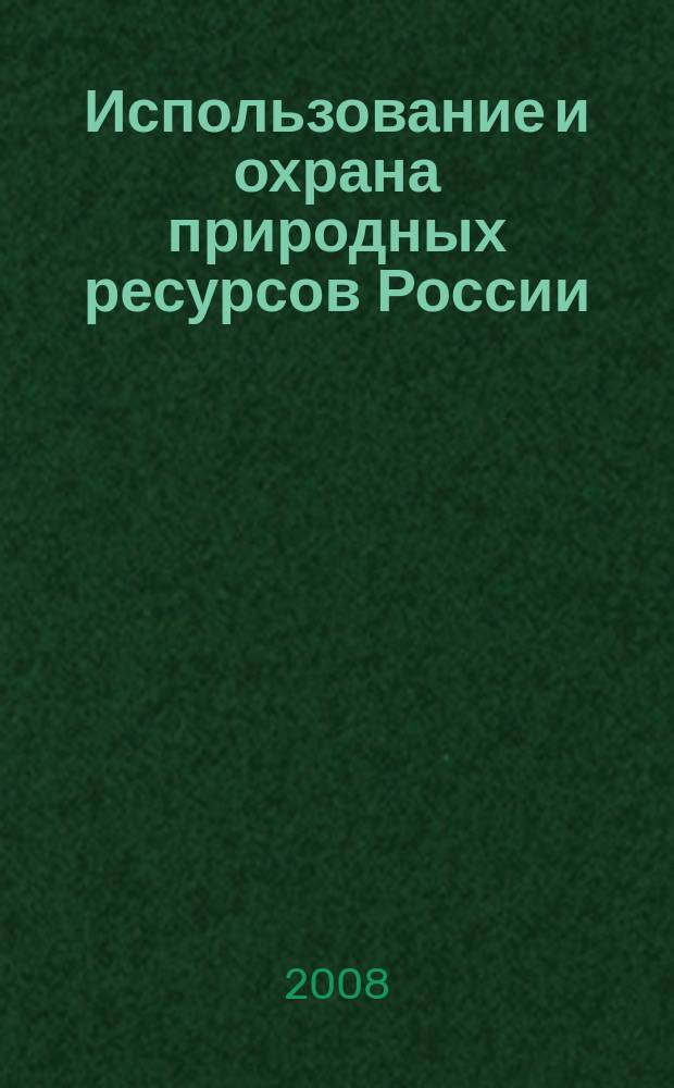Использование и охрана природных ресурсов России : Ежемес. бюл. 2008, № 2 (98)
