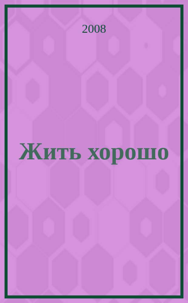 Жить хорошо : Журнал для тех, кто стремится к лучшему Рекламно-информационное издание. 2008, № 5 (20)