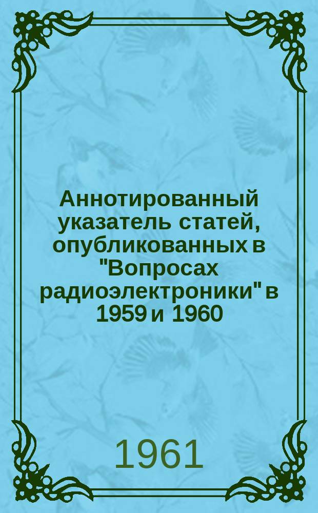 Аннотированный указатель статей, опубликованных в "Вопросах радиоэлектроники" в 1959 и 1960