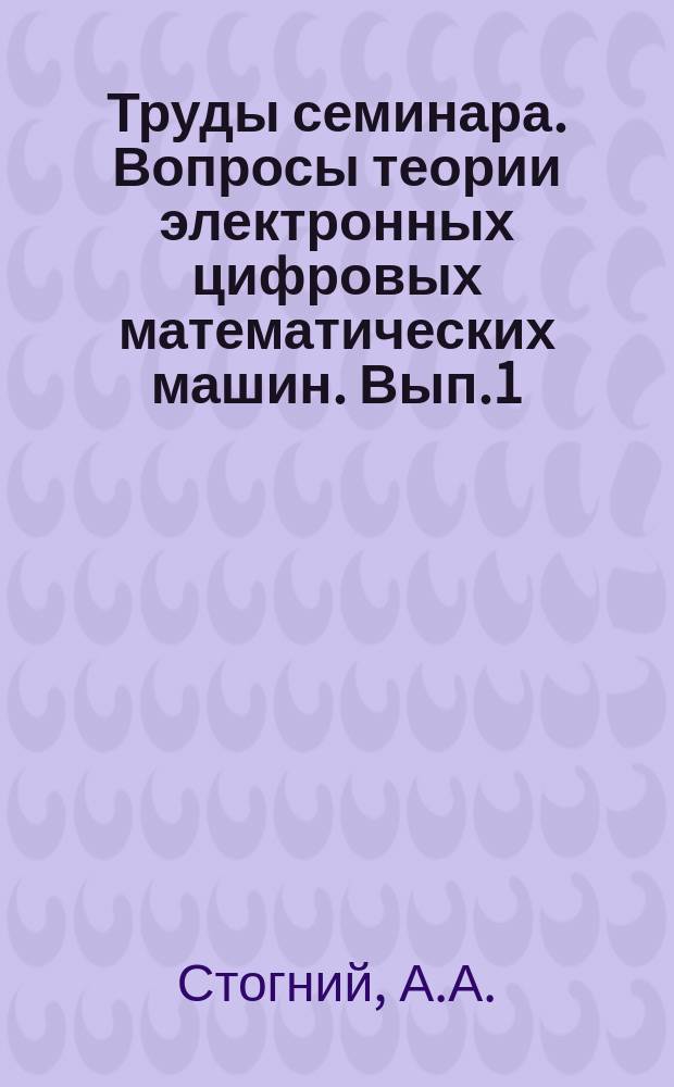 Труды семинара. Вопросы теории электронных цифровых математических машин. Вып.1 : Некоторые требования к структуре цифровой машины для преобразования буквенной информации