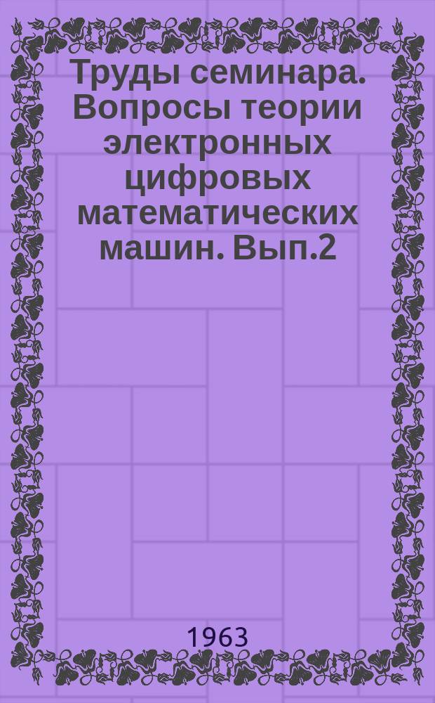 Труды семинара. Вопросы теории электронных цифровых математических машин. Вып.2 : Универсальный алгоритмический язык АЛГОЛ-60
