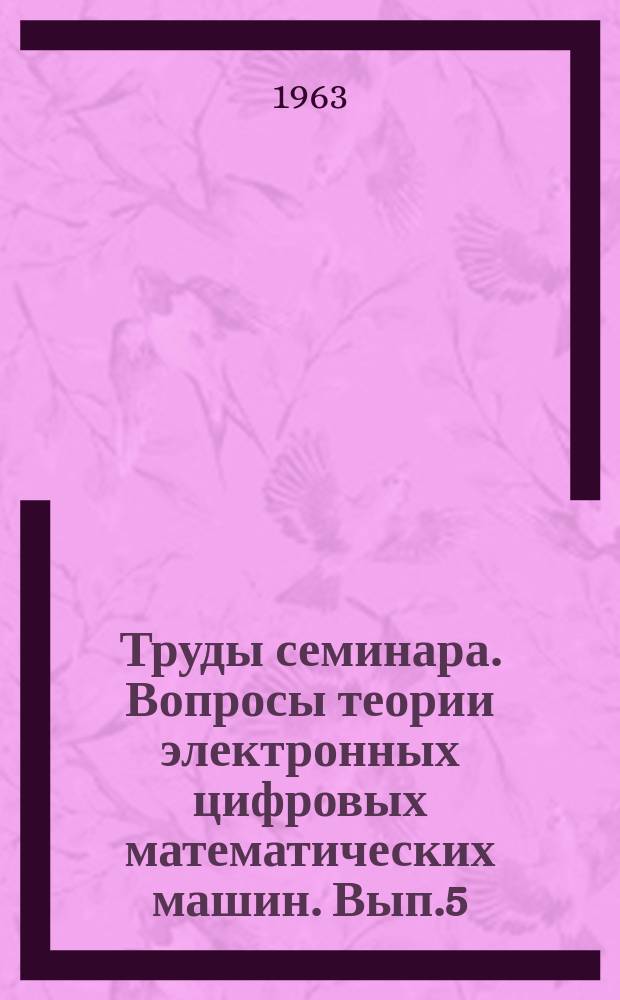 Труды семинара. Вопросы теории электронных цифровых математических машин. Вып.5