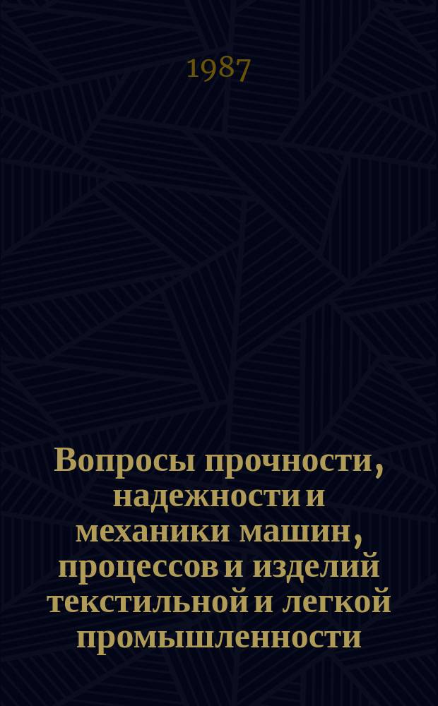 Вопросы прочности, надежности и механики машин, процессов и изделий текстильной и легкой промышленности : Межвуз. сб. науч. тр