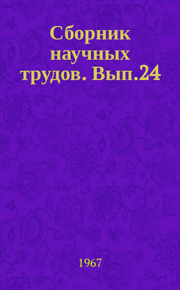 Сборник научных трудов. Вып.24 : Исследование физико-химических, механических и оптических свойств материалов