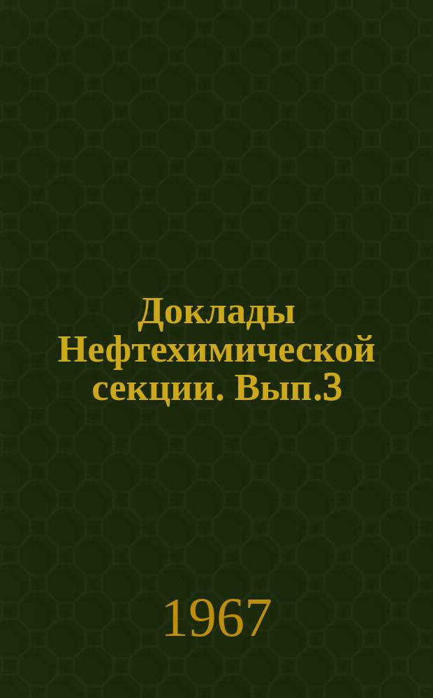 Доклады Нефтехимической секции. Вып.3 : (Тезисы и тексты сообщений к Научно-производственной конференции по нефтехимии)