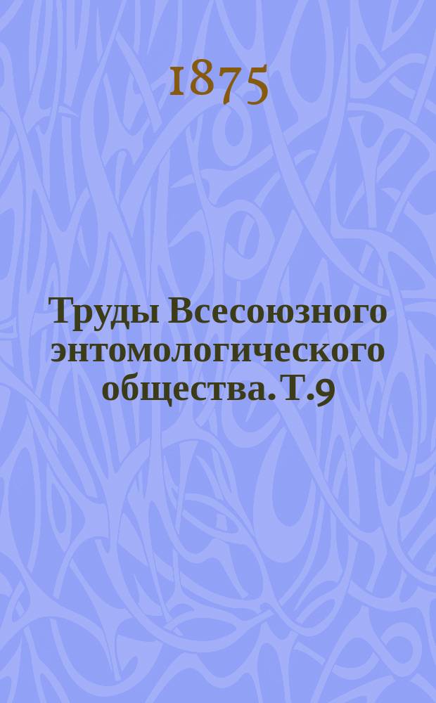 Труды Всесоюзного энтомологического общества. Т.9 : 1875/1876