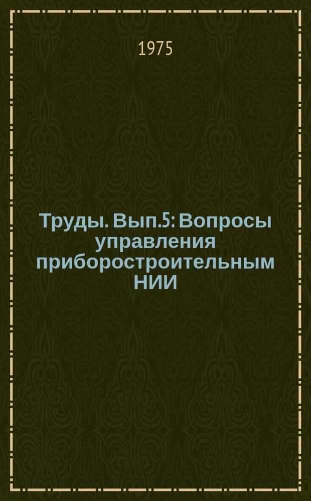 Труды. Вып.5 : Вопросы управления приборостроительным НИИ