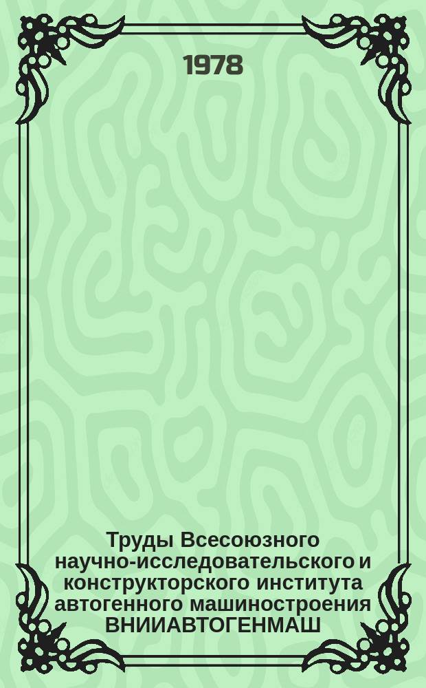 Труды Всесоюзного научно-исследовательского и конструкторского института автогенного машиностроения ВНИИАВТОГЕНМАШ. Вып.23 : Проблемы эффективного газопитания процессов газопламенной обработки металлов и термической резки