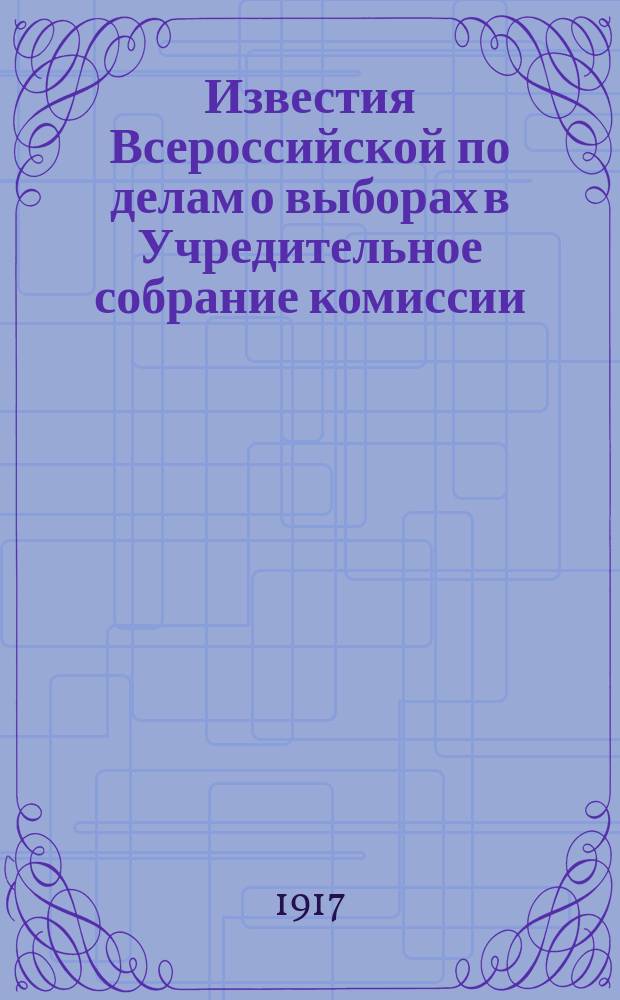 Известия Всероссийской по делам о выборах в Учредительное собрание комиссии