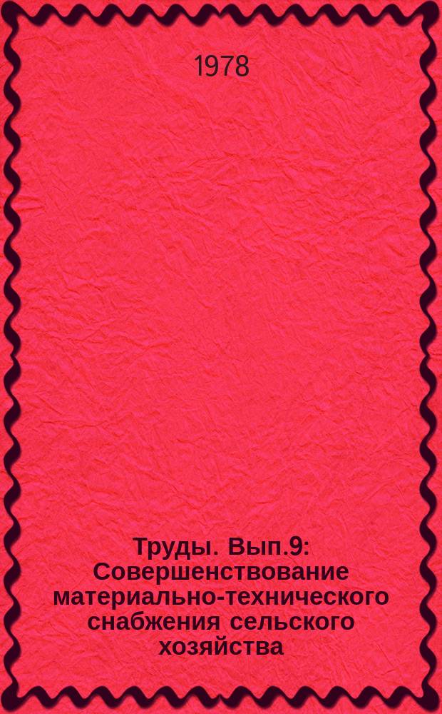 Труды. Вып.9 : Совершенствование материально-технического снабжения сельского хозяйства