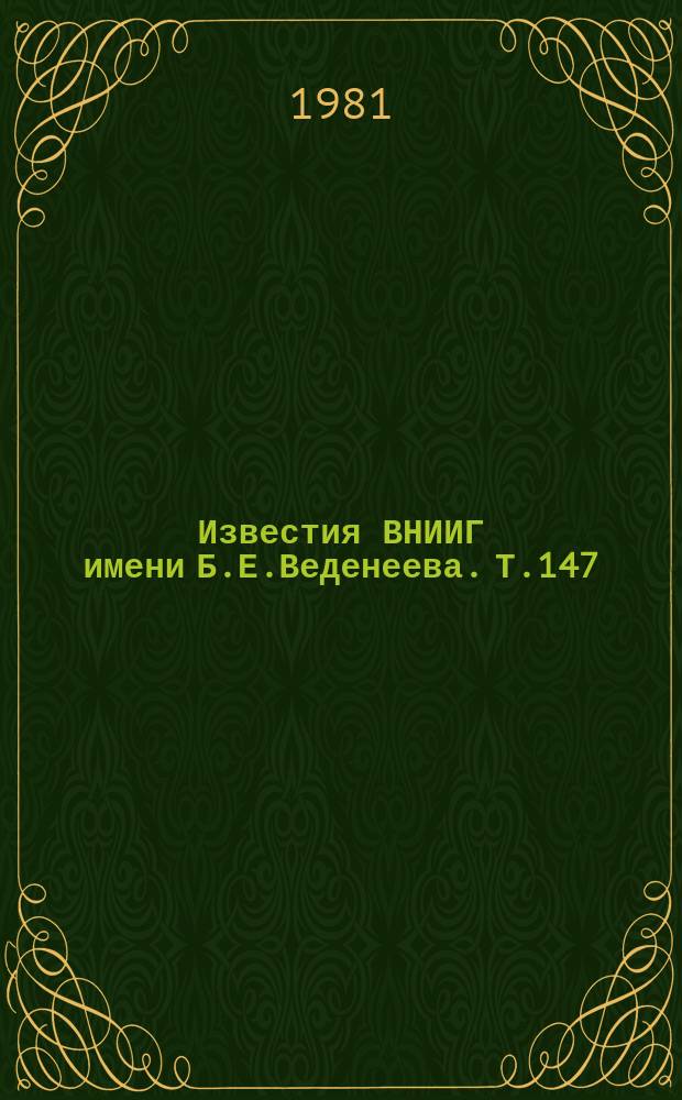 Известия ВНИИГ имени Б.Е.Веденеева. Т.147 : Исследование по обоснованию надежности бетонных и железобетонных конструкций и оснований энергетических сооружений