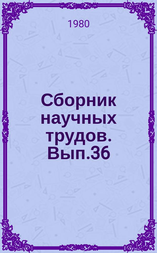 Сборник научных трудов. Вып.36 : Совершенствование метода эксплуатации сельскохозяйственной техники