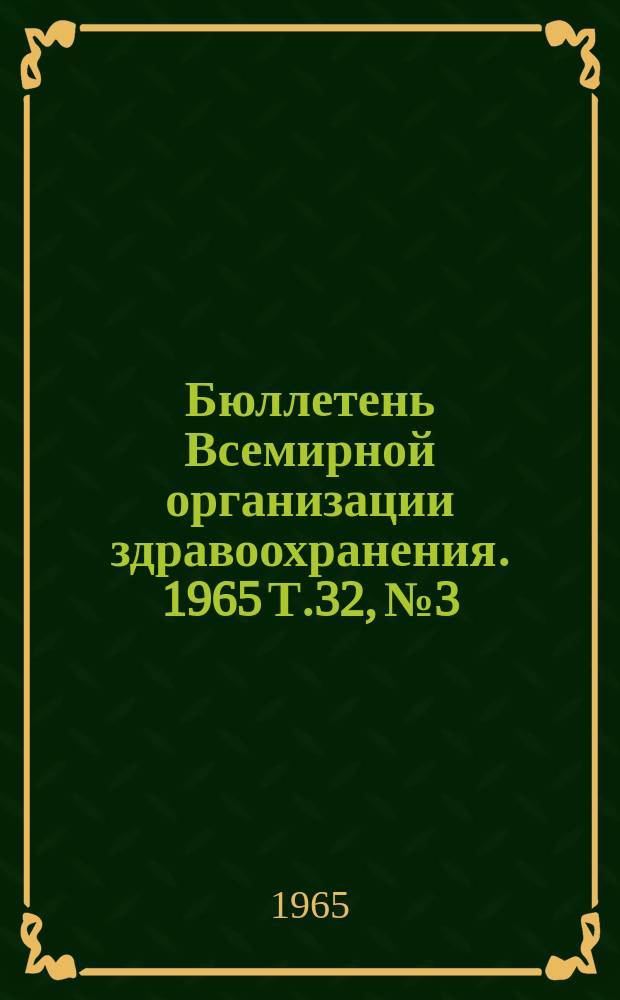 Бюллетень Всемирной организации здравоохранения. 1965 Т.32, №3 : Эндемический зоб, Серологическое обследование детей в Москве на антитела к полиовирусу, Противокоревые прививки, Онкоцеркоз в Гватемале и Западной Африке, Палеогенез и палеоэпидемиология малярии приматов, загрязнение атмосферного воздуха
