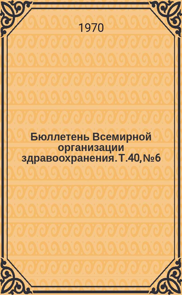 Бюллетень Всемирной организации здравоохранения. Т.40, №6 : (Малярия. Лихорадка денге. Филяриатоз. Трипаносомоз. Шистозоматоз. Лепра. Полиомиелит. Пересадка органов. Материалы дискуссий. Заметки)