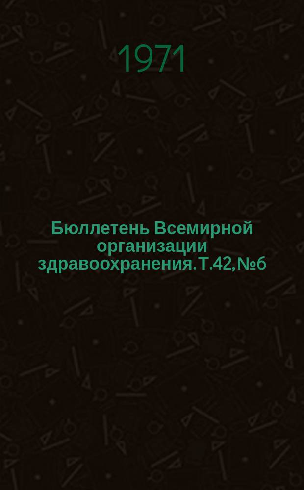 Бюллетень Всемирной организации здравоохранения. Т.42, №6 : Холера-энтеровирусы-грипп. Краснуха - алиментарные болезни Шистосоматоз-Трипаносоматоз. Насекомые как переносчики болезней. Вирусный гепатит. Материалы дискуссий. Заметки