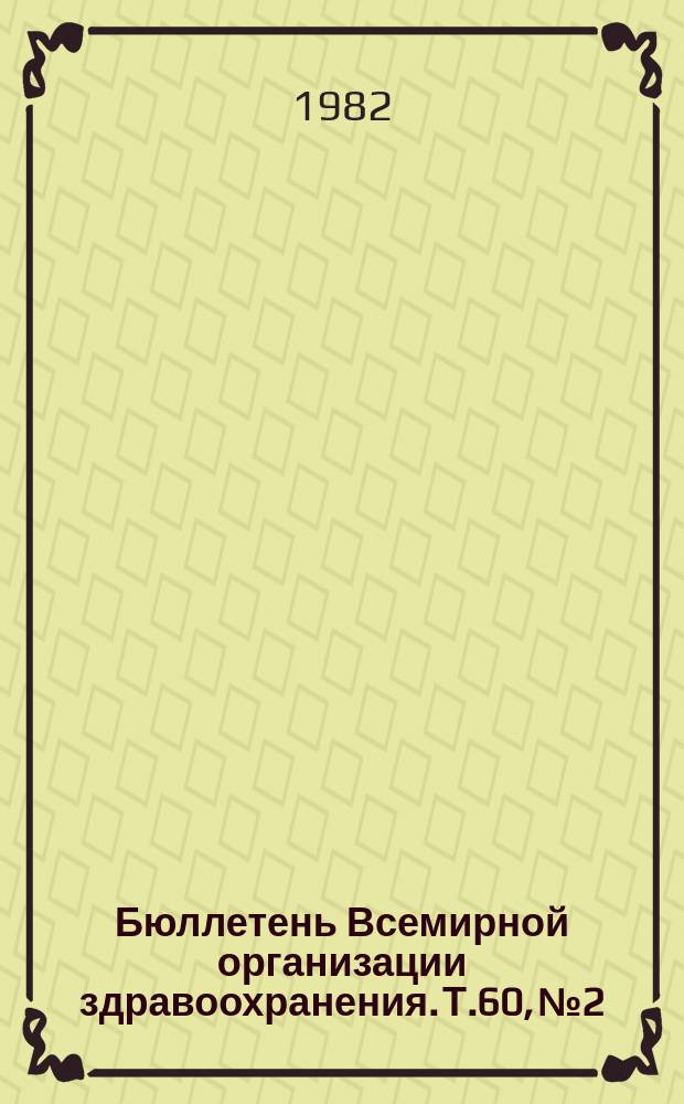 Бюллетень Всемирной организации здравоохранения. Т.60, №2 : (Риккетскозы: постоянная проблема здравоохранения [и др. материалы])