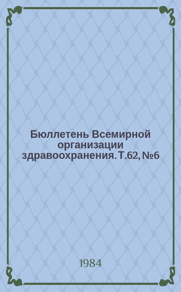 Бюллетень Всемирной организации здравоохранения. Т.62, №6 : (Борьба против рака полости рта в развивающихся странах [и др. материалы])