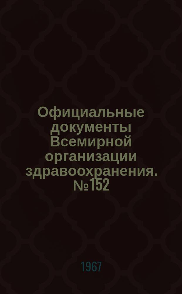 Официальные документы Всемирной организации здравоохранения. №152 : Девятнадцатая Всемирная ассамблея здравоохранения. Женева, 3-20 мая 1966 г. [Материалы]