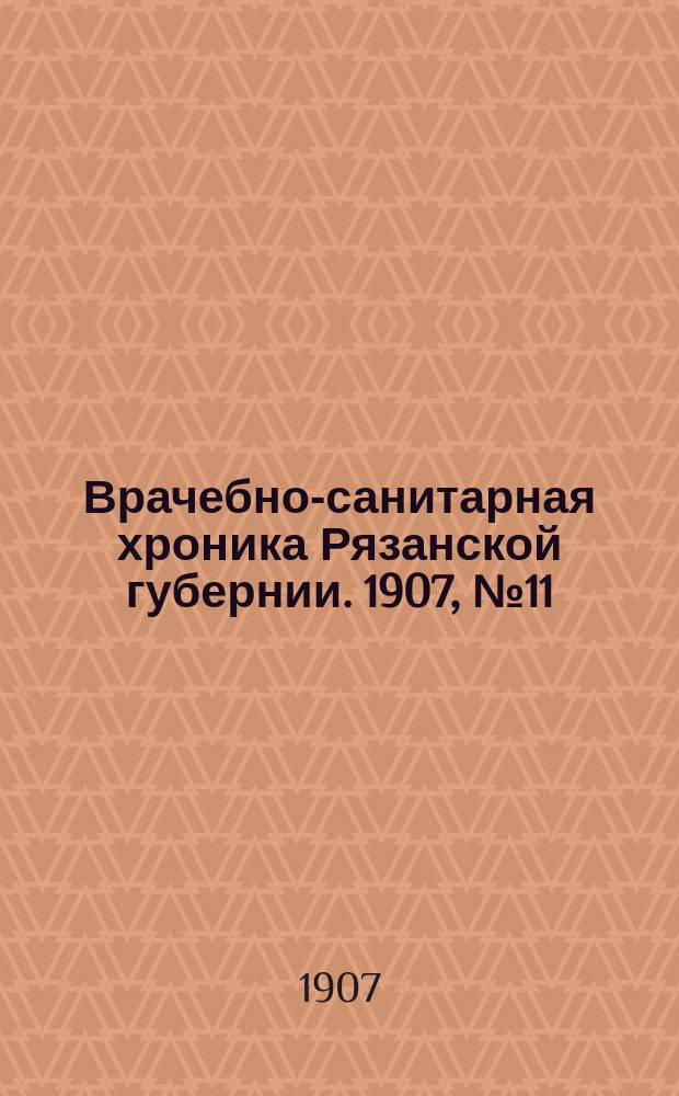 Врачебно-санитарная хроника Рязанской губернии. 1907, №11/12