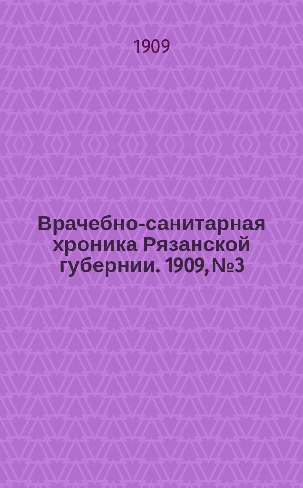 Врачебно-санитарная хроника Рязанской губернии. 1909, №3