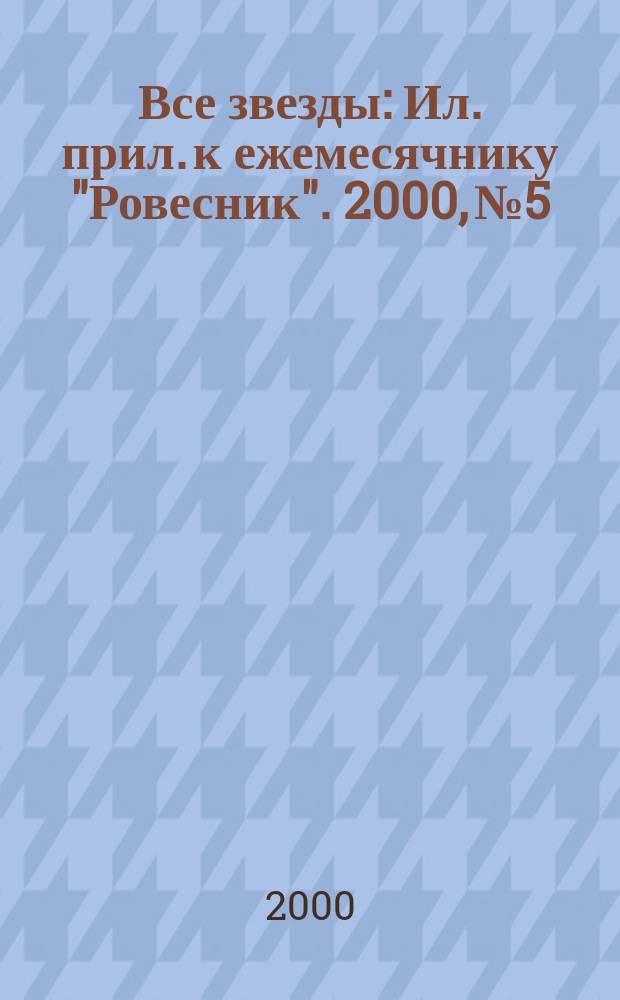 Все звезды : Ил. прил. к ежемесячнику "Ровесник". 2000, №5