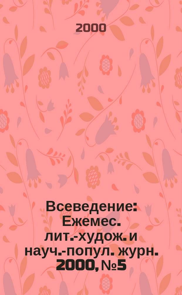 Всеведение : Ежемес. лит.-худож. и науч.-попул. журн. 2000, №5