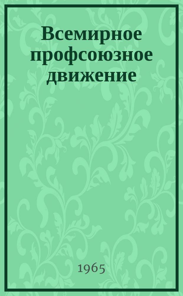 Всемирное профсоюзное движение : Ежемес. информ. журнал Всемирной федерации профсоюзов. 1965, №4