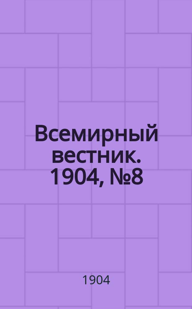 Всемирный вестник. 1904, №8