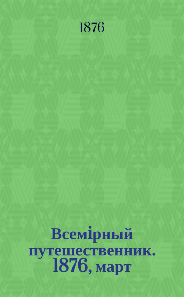 Всемiрный путешественник. 1876, март